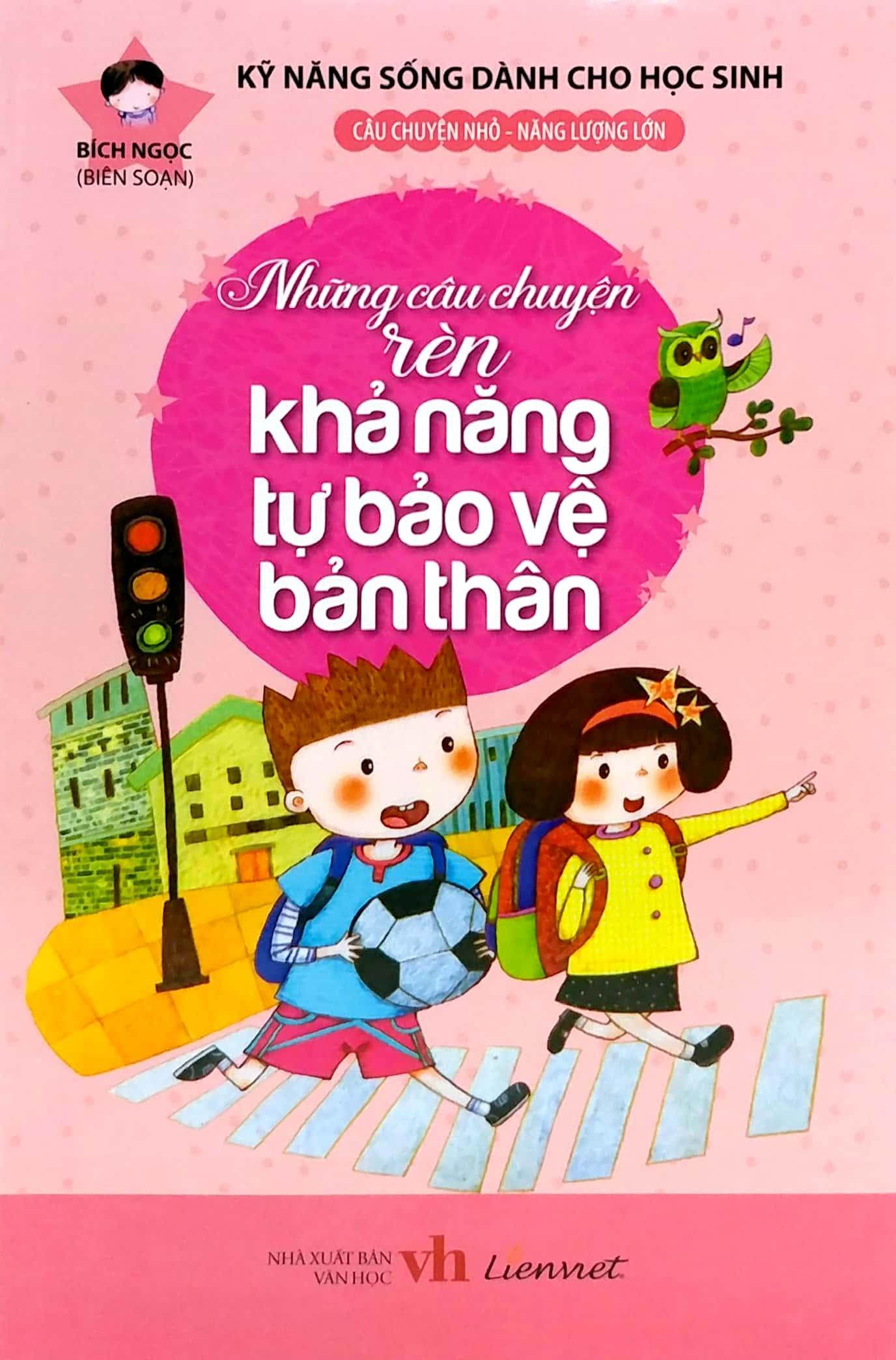 Kỹ Năng Sống Dành Cho Học Sinh - Những Câu Chuyện Rèn Khả Năng Tự Bảo Vệ Bản Thân