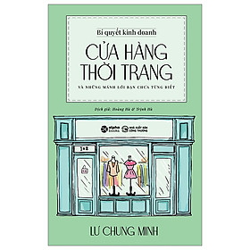 BÍ QUYẾT KINH DOANH CỬA HÀNG THỜI TRANG - Lư Chung Minh (bìa mềm)
