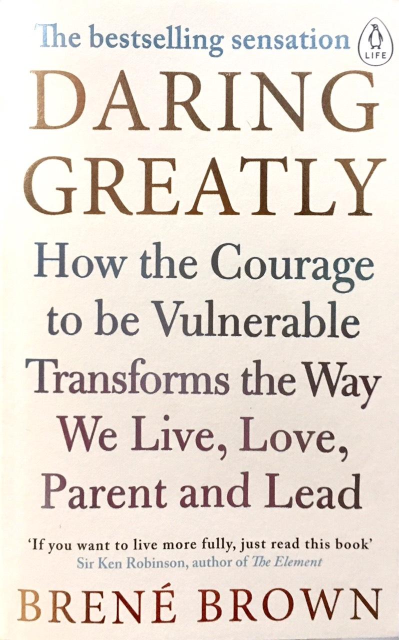 Daring Greatly : How the Courage to Be Vulnerable Transforms the Way We Live , Love , Parent and Lead