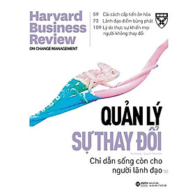 HBR On Change Manegement - Quản Lý Sự Thay Đổi - Chỉ Dẫn Sống Còn Cho Người Lãnh Đạo _AL
