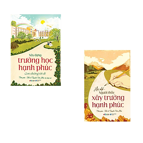 COMBO HỒI KÝ NGƯỜI THẦY XÂY TRƯỜNG HẠNH PHÚC + XÂY DỰNG TRƯỜNG HỌC HẠNH PHÚC