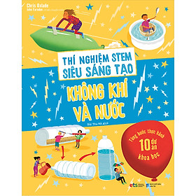 Thí Nghiệm Stem Siêu Sáng Tạo: Không Khí Và Nước (Tái Bản)