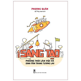 Sáng Tạo - Phương Thức Làm Việc Và Sinh Tồn Trong Tương Lai - Minh Long - Bản Quyền
