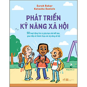 Phát Triển Kỹ Năng Xã Hội - 50 Hoạt Động Thú Vị Giúp Bạn Nhỏ Kết Bạn, Giao Tiếp Và Thành Thạo Các Kỹ Năng Xã Hội