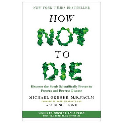 How Not To Die - Khám phá các loại thực phẩm phòng ngừa và đảo ngược bệnh tật