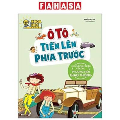Sách - Khoa Học Thú Vị - Ô Tô Tiến Lên Phía Trước - Lịch Sử Phát Triển Của Các Phương Tiện Giao Thông (Tái Bản 2022)