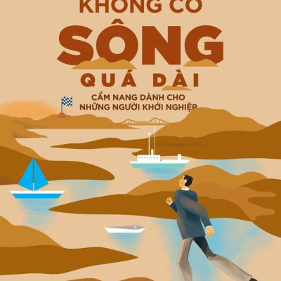 Không Có Sông Quá Dài - Cẩm Nang Dành Cho Những Người Khởi Nghiệp