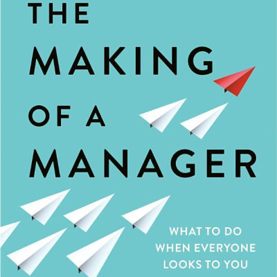 The Making Of A Manager: What To Do When Everyone Looks To You