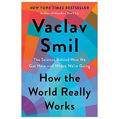How The World Really Works: The Science Behind How We Got Here And Where We