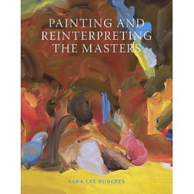 Sách - Painting and Reinterpreting the Masters by Sara Lee Roberts