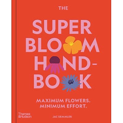 Super Bloom Handbook Maximum Flowers. Minimum Effort, The