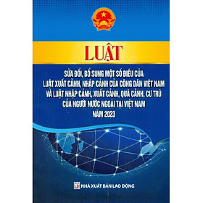 Luật Sửa Đổi, Bổ Sung Một Số Điều Của Luật Xuất Cảnh, Nhập Cảnh Của Công Dân Việt Nam Và Luật Nhập Cảnh, Xuất Cảnh, Quá Cảnh, Cư Trú Của Người Nước Ngoài Tại Việt Nam Năm 2023