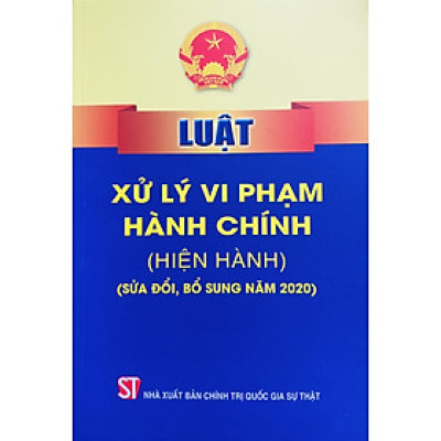 Luật Xử Lý Vi Phạm Hành Chính ( hiện hành )( Sửa đổi, bổ sung năm 2020 )