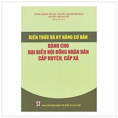 Kiến Thức Và Kỹ Năng Cơ Bản Dành Cho Đại Biểu Hội Đồng Nhân Dân Cấp Huyện, Cấp Xã