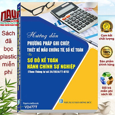 Sách Hướng Dẫn Phương Pháp Ghi Chép, Thiết Kế Mẫu Chứng Từ, Sổ Kế Toán và Sơ Đồ Kế Toán Hành Chính Sự Nghiệp theo Thông tư 24/2024/TT-BTC (V2477T)