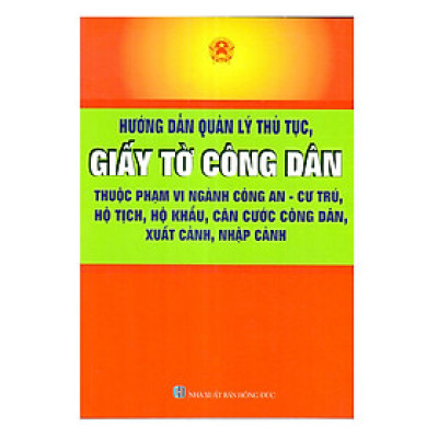 Hướng Dẫn Quản Lý Thủ Tục, Giấy Tờ Công Dân Thuộc Phạm Vi Ngành Công An - Cư Trú, Hộ Tịch, Hộ Khẩu, Căn Cước Công Dân, Xuất Cảnh, Nhập Cảnh