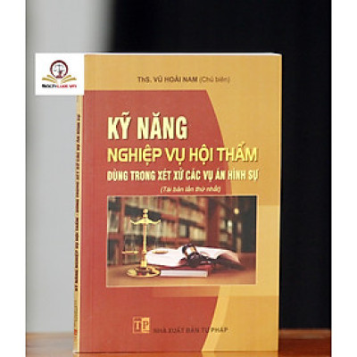 Kỹ năng nghiệp vụ hội thẩm dung trong xét xử các vụ án hình sự (Tái bản lần thứ nhất)