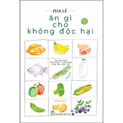Ăn Gì Cho Không Độc Hại (Tái Bản Mới Nhất)