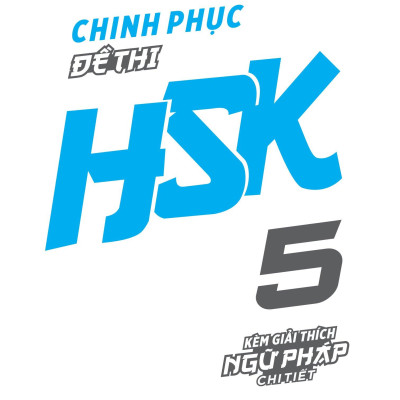 Chinh Phục Đề Thi HSK 5 (Kèm Giải Thích Ngữ Pháp Chi Tiết)