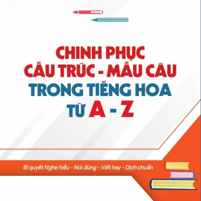 Chinh Phục Cấu Trúc Mẫu Câu Trong Tiếng Hoa Từ A - Z - TH185