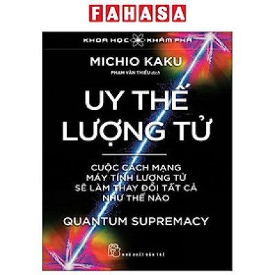 Sách - Khoa Học Khám Phá - Uy Thế Lượng Tử - Quantum Supremacy - Cuộc Cách Mạng Máy Tính Lượng Tử Sẽ Làm Thay Đổi Tất Cả Như Thế Nào