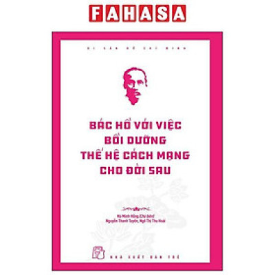 Sách - Di Sản Hồ Chí Minh - Bác Hồ Với Việc Bồi Dưỡng Thế Hệ Cách Mạng Cho Đời Sau