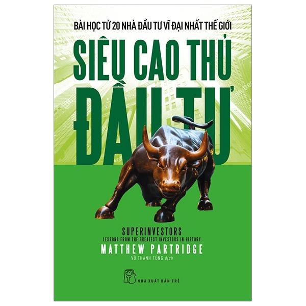 SIÊU CAO THỦ ĐẦU TƯ - Bài Học Từ 20 Nhà Đầu Tư Vĩ Đại Nhất Thế Giới
