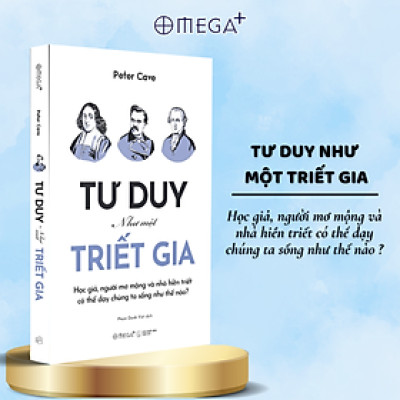 Tư Duy Như Một Triết Gia - Học Giả, Người Mơ Mộng Và Nhà Hiền Triết Có Thể  Dạy Chúng Ta Sống Như Thế Nào? (Peter Cave) - Omega Plus