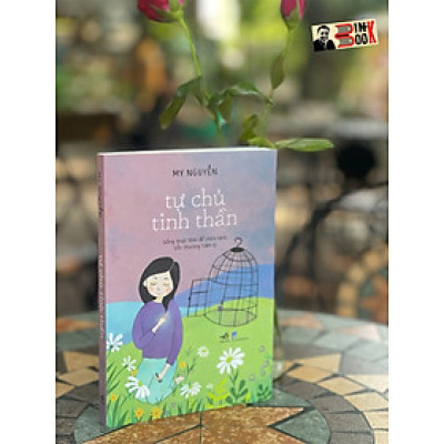 TỰ CHỦ TINH THẦN – Sống thức tỉnh để chữa lành tổn thương tâm lý – My Nguyễn – Nhã Nam – NXB Dân Trí (Bìa mềm)