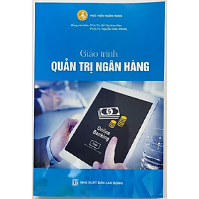 Giáo Trình Quản Trị Ngân Hàng - (PGS.TS. Đỗ Thị Kim Hảo - PGS.TS. Nguyễn Thùy Dương)