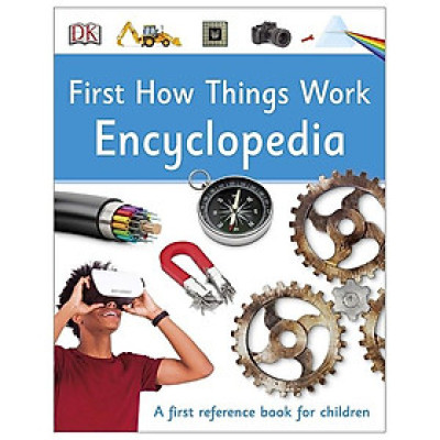 First How Things Work Encyclopedia: A First Reference Book For Children (DK First Reference)