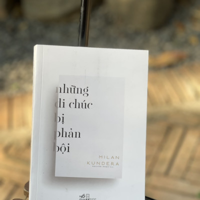 NHỮNG DI CHÚC BỊ PHẢN BỘI - Milan Kundera – Nguyên Ngọc dịch - Nhã Nam