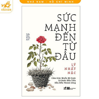 Sách - Sức Mạnh Đến Từ Đâu - Cảm Giác Muốn Bỏ Cuộc Là Bước Đầu Tiên Dẫn Đến Thành Công - Nhã Nam
