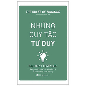 (Tái bản) NHỮNG QUY TẮC TƯ DUY - Bộ Quy Tắc Phá Vỡ Tào Cản Tâm Trí Để Tư Duy Một Cách Độc Lập - Richard Templar (bìa mềm)