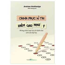 CHINH PHỤC KÌ THI, ĐIỂM CAO NHƯ Ý - Những Chiến Lược Hữu Ích Dành Cho Sinh Viên Đại Học - Andrew Northedge - Hiền Hoàng dịch - Minh Long Books