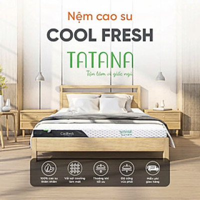 Nệm Cao Su Thiên Nhiên Tatana Cool Fresh, Áo Vải Cooling Làm Mát- Mền Mại, Êm Ái, Độ Đàn Hồi Cao - Bảo hành 12 năm.