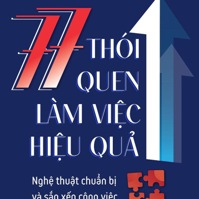 77 Thói Quen Làm Việc Hiệu Quả - Nghệ Thuật Chuẩn Bị Và Sắp Xếp Công Việc