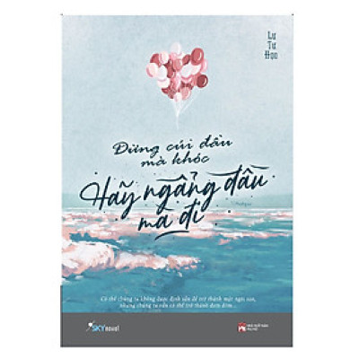 Đừng Cúi Đầu Mà Khóc , Hãy Ngẩng Đầu Mà Đi - Tặng Kèm Sổ Tay