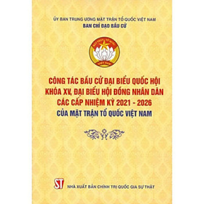 Sách - Công Tác Bầu Cử Đại Biểu Quốc Hội Khóa XV Và Đại Biểu Hội Đồng Nhân Dân Các Cấp Nhiệm Kỳ 2021-2026 Của MTTQVN