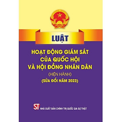 Sách - Luật Hoạt Động Giám Sát Của Quốc Hội Và Hội Đồng Nhân Dân (Hiện Hành) (Sửa Đổi Năm 2023) - NXB Chính Trị Quốc Gia
