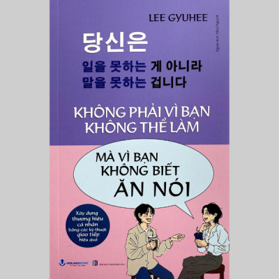 Không Phải Vì Bạn Không Thể Làm Mà Vì Bạn Không Biết Ăn Nói