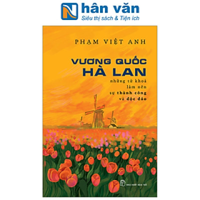 Vương Quốc Hà Lan - Những Từ Khóa Làm Nên Sự Thành Công Và Độc Đáo