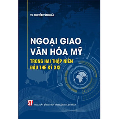 Ngoại giao văn hóa Mỹ trong hai thập niên đầu thế kỷ XXI (bản in 2024)