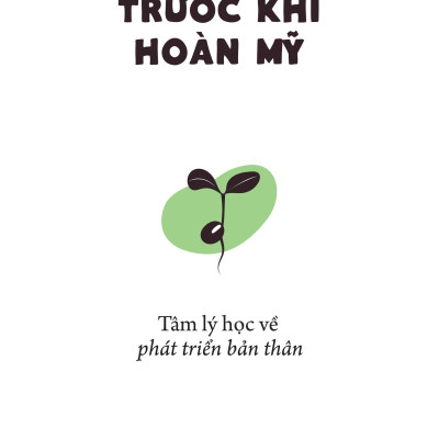 Hoàn Thiện Trước Khi Hoàn Mỹ - Tâm Lý Học Về Phát Triển Bản Thân