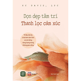 Cuốn Sách Giúp Chữa Lành Tâm Hồn: Dọn Dẹp Tâm Trí, Thanh Lọc Cảm Xúc
