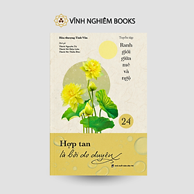 Sách - Hợp Tan Là Do Duyên - Tập 24 - Tuyển Tập Ranh Giới Giữa Mê Và Ngộ - Đại sư Tinh Vân - Vĩnh Nghiêm Books