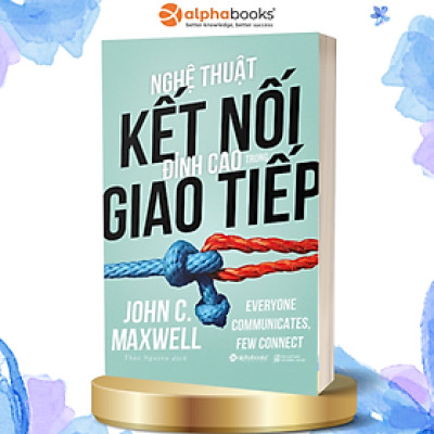 Nghệ Thuật Kết Nối Đỉnh Cao Trong Giao Tiếp (Tái Bản 2018)(Tặng Kèm Bookmark Tiki)