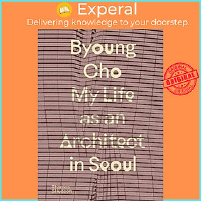 Sách - Byoung Cho: My Life as An Architect in Seoul by Byoung Cho (UK edition, hardcover)