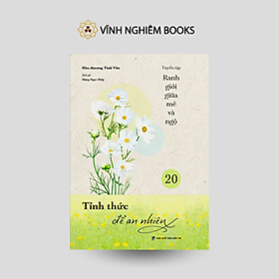 Sách - Tỉnh Thức Để An Nhiên - Tập 20 - Tuyển Tập Ranh Giới Giữa Mê Và Ngộ - Đại sư Tinh Vân - Vĩnh Nghiêm Books