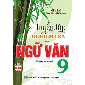 Tuyển Tập Đề Kiểm Tra Môn Ngữ Văn 9 Bồi Dưỡng Học Sinh Giỏi (Dùng Chung Cho Các Bộ SGK Hiện Hành) (HA)
